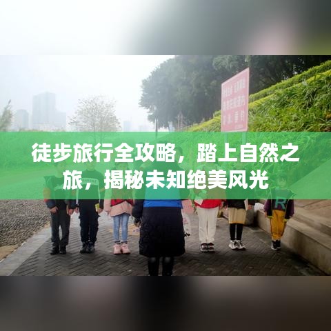 徒步旅行全攻略，探寻未知绝美风光，踏上自然之旅