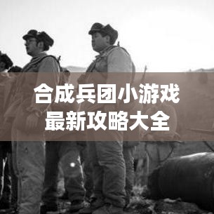 合成兵团小游戏最新攻略大全