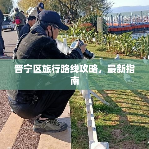 晋宁区旅行路线攻略，最新指南