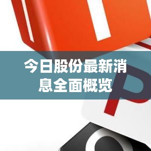 今日股份最新消息全面概览