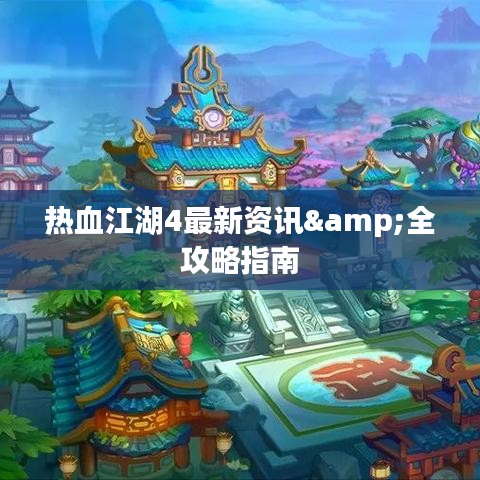 热血江湖4最新资讯&全攻略指南