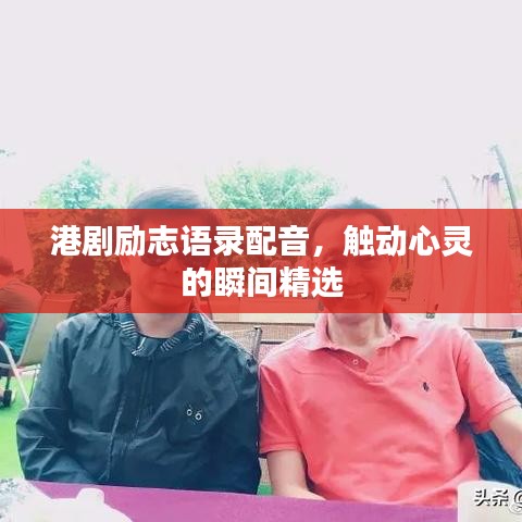 港剧励志语录配音，触动心灵的瞬间精选