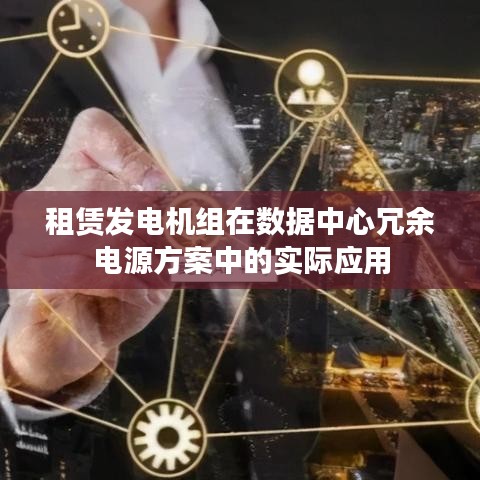数据中心冗余电源方案，租赁发电机组实战应用