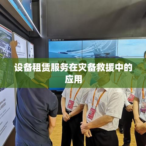 设备租赁在灾备救援中的应用与价值