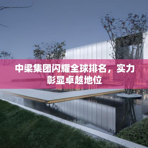 中梁集团闪耀全球排名，实力彰显卓越地位