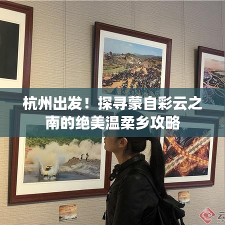 杭州出发！探寻蒙自彩云之南的绝美温柔乡攻略