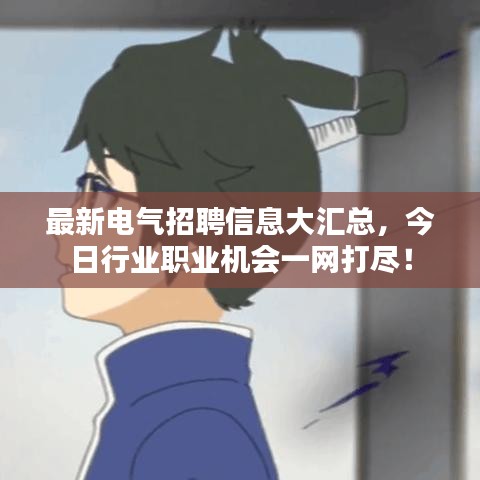 最新电气招聘信息大汇总，今日行业职业机会一网打尽！