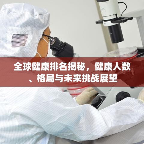 全球健康排名揭秘，健康人数、格局与未来挑战展望