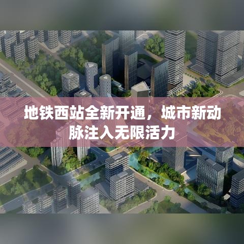 地铁西站全新开通，城市新动脉注入无限活力