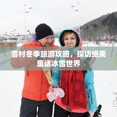 雪村冬季旅游攻略，探访绝美童话冰雪世界