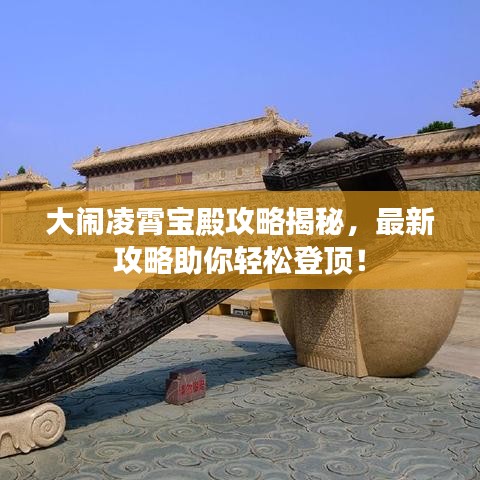 大闹凌霄宝殿攻略揭秘，最新攻略助你轻松登顶！
