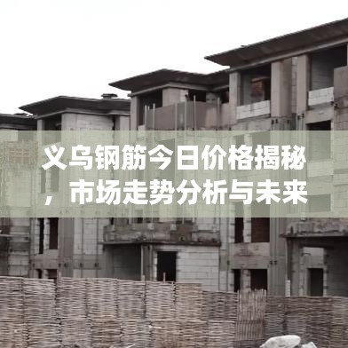 义乌钢筋今日价格揭秘，市场走势分析与未来预测