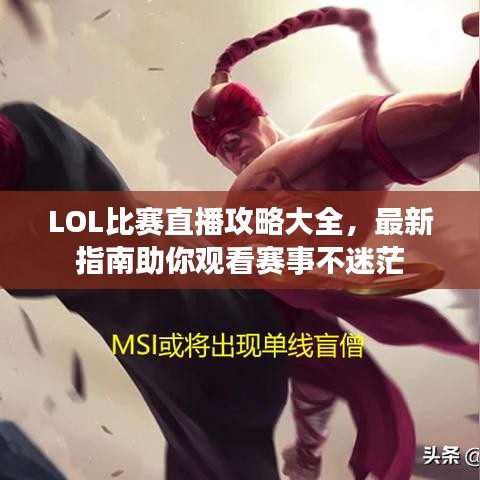 LOL比赛直播攻略大全，最新指南助你观看赛事不迷茫