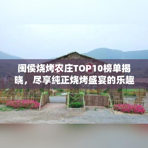 闽侯烧烤农庄TOP10榜单揭晓，尽享纯正烧烤盛宴的乐趣体验