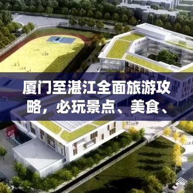 厦门至湛江全面旅游攻略，必玩景点、美食、交通一网打尽