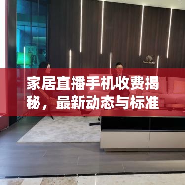 家居直播手机收费揭秘，最新动态与标准解读