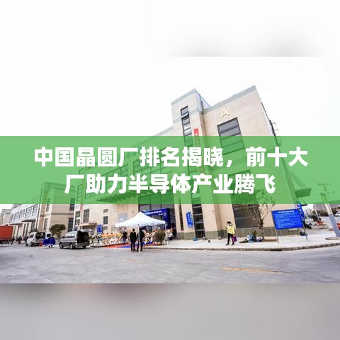 中国晶圆厂排名揭晓，前十大厂助力半导体产业腾飞