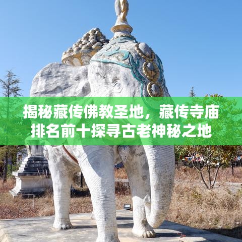 揭秘藏传佛教圣地，藏传寺庙排名前十探寻古老神秘之地