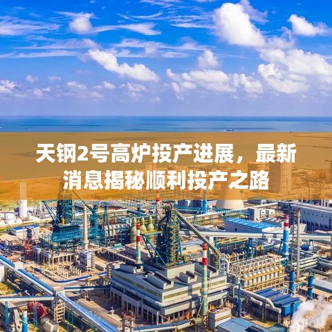 天钢2号高炉投产进展，最新消息揭秘顺利投产之路