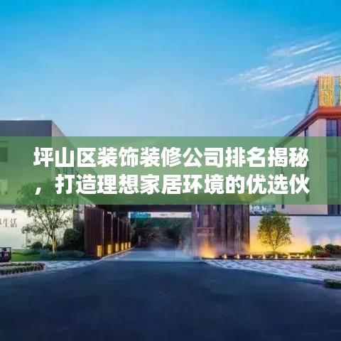坪山区装饰装修公司排名揭秘，打造理想家居环境的优选伙伴！