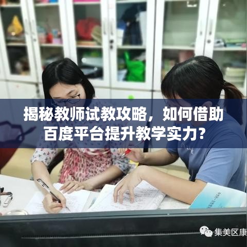 揭秘教师试教攻略，如何借助百度平台提升教学实力？