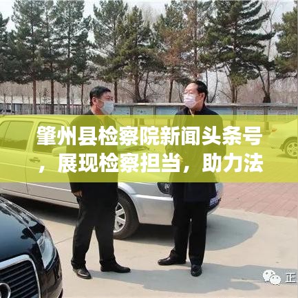 肇州县检察院新闻头条号，展现检察担当，助力法治建设新征程