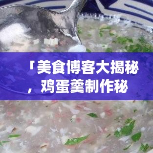 「美食博客大揭秘，鸡蛋羹制作秘籍，轻松掌握美味秘诀！」