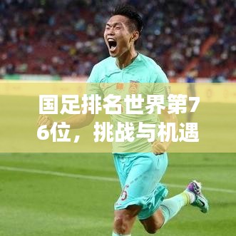 国足排名世界第76位，挑战与机遇交织之际