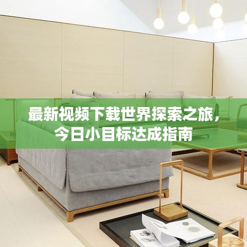 最新视频下载世界探索之旅，今日小目标达成指南