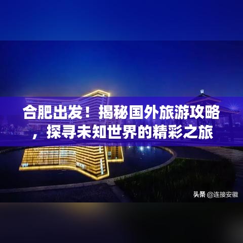 合肥出发！揭秘国外旅游攻略，探寻未知世界的精彩之旅
