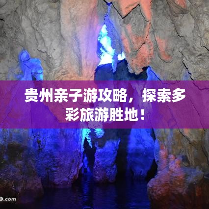 贵州亲子游攻略，探索多彩旅游胜地！