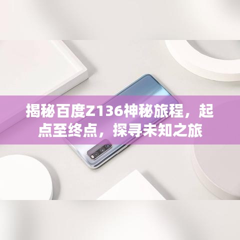 揭秘百度Z136神秘旅程，起点至终点，探寻未知之旅