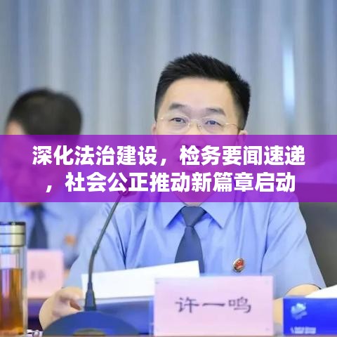 深化法治建设，检务要闻速递，社会公正推动新篇章启动