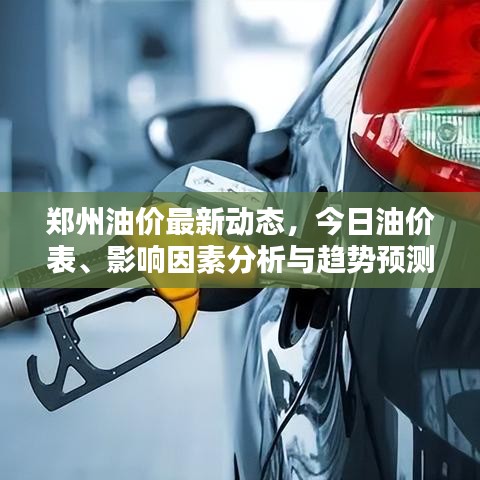 郑州油价最新动态，今日油价表、影响因素分析与趋势预测