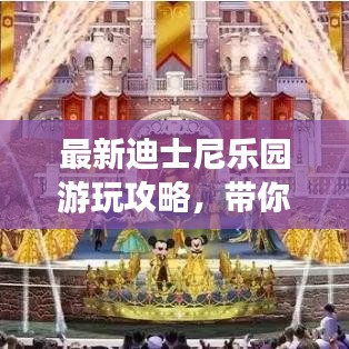 最新迪士尼乐园游玩攻略，带你玩转奇幻世界！