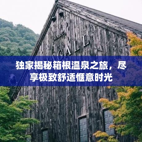 独家揭秘箱根温泉之旅，尽享极致舒适惬意时光