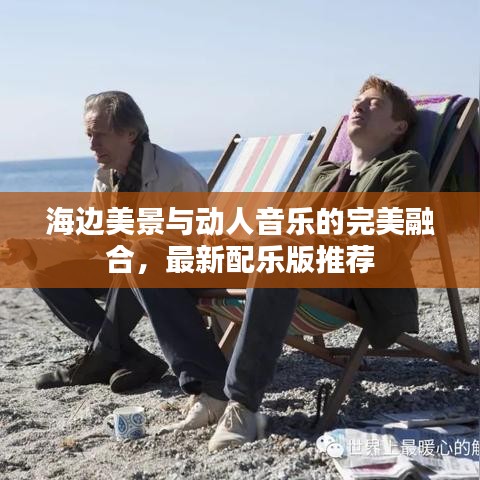 海边美景与动人音乐的完美融合，最新配乐版推荐