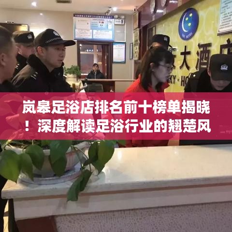 岚皋足浴店排名前十榜单揭晓！深度解读足浴行业的翘楚风采！
