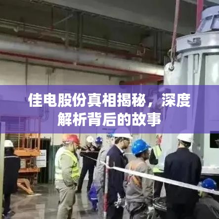 佳电股份真相揭秘，深度解析背后的故事