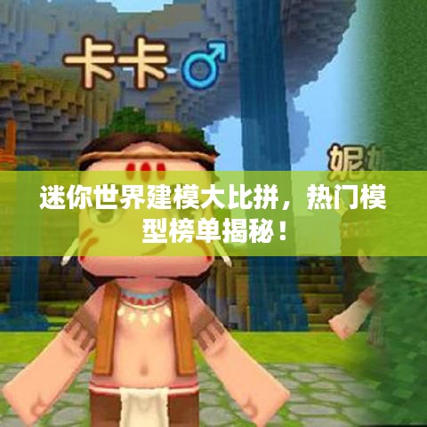 迷你世界建模大比拼，热门模型榜单揭秘！
