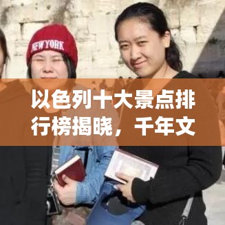 以色列十大景点排行榜揭晓，千年文明魅力之旅启程！