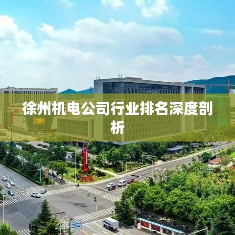徐州机电公司行业排名深度剖析