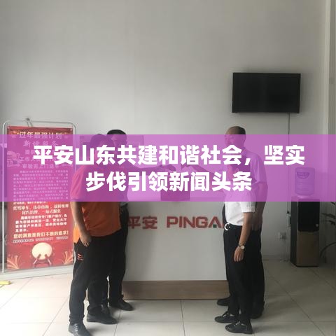 平安山东共建和谐社会，坚实步伐引领新闻头条