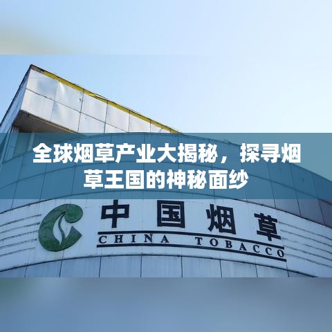 全球烟草产业大揭秘，探寻烟草王国的神秘面纱