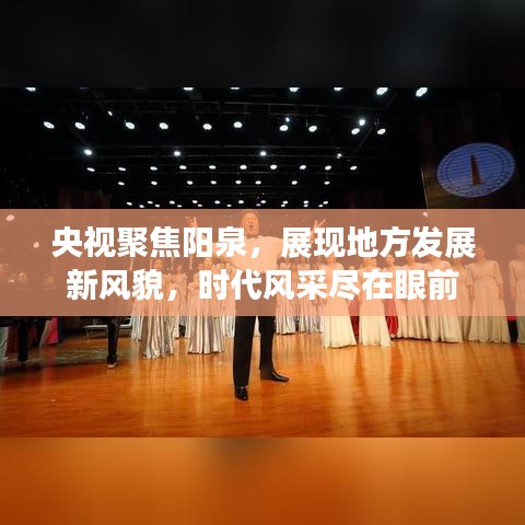 央视聚焦阳泉，展现地方发展新风貌，时代风采尽在眼前