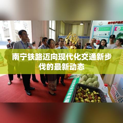 南宁铁路迈向现代化交通新步伐的最新动态