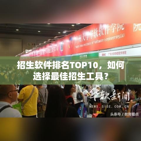 招生软件排名TOP10，如何选择最佳招生工具？