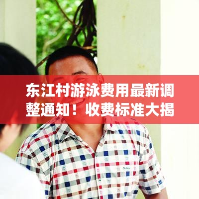东江村游泳费用最新调整通知！收费标准大揭秘！
