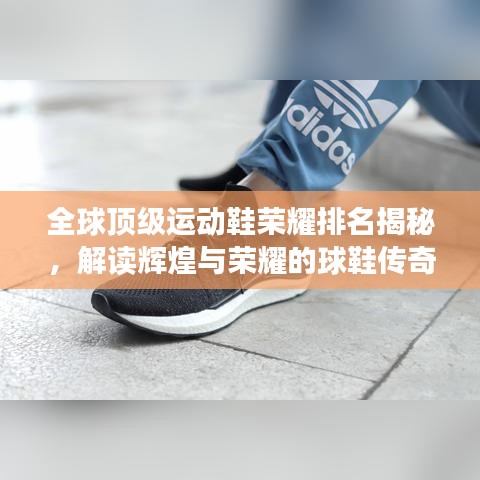全球顶级运动鞋荣耀排名揭秘，解读辉煌与荣耀的球鞋传奇
