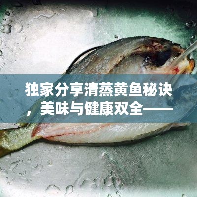 独家分享清蒸黄鱼秘诀，美味与健康双全——百度推荐清蒸黄鱼做法